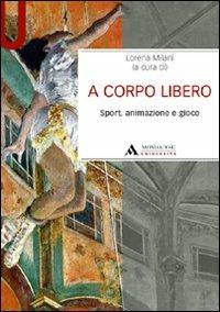 A corpo libero. Sport, animazione e gioco - Lorena Milani - copertina