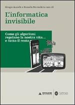 L' informatica invisibile. Come gli algoritmi regolano la nostra vita... e tutto il resto