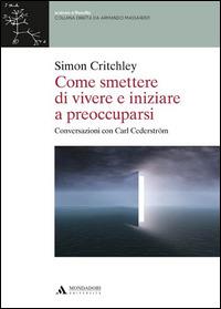 Come smettere di vivere e inziare a preoccuparsi - Simon Critchley - copertina