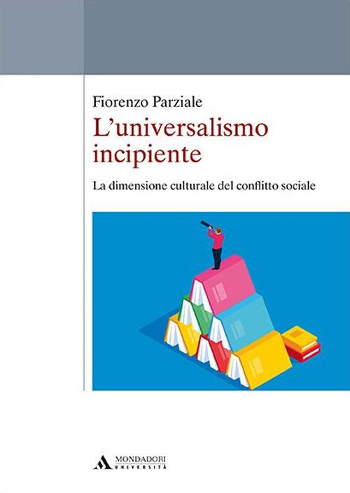 L'universalismo incipiente. La dimensione culturale del conflitto sociale - Fiorenzo Parziale - copertina