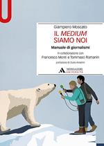 Il medium siamo noi. Manuale di giornalismi