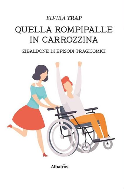 Quella rompipalle in carrozzina. Zibaldone di episodi tragicomici - Elvira Trap - copertina