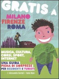 Gratis a Milano, Firenze, Roma. Musica, cultura, corsi, sport, internet. Una guida piena di sorprese per residenti e turisti - Alessandra Bartali,Tania Masi - copertina