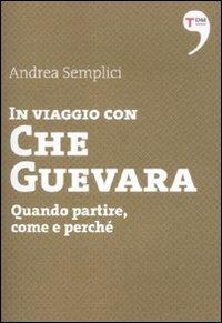 In viaggio con Che Guevara. Come partire, perché, quando - Andrea Semplici - copertina