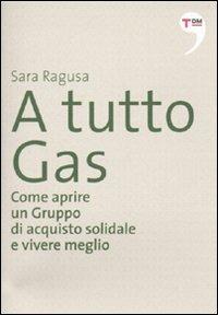 A tutto Gas. Come aprire un gruppo di acquisto solidale e vivere meglio - Sara Ragusa - copertina