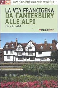 La via Francigena, da Canterbury alle Alpi. 1000 chilometri sulle orme di Sigerico - Riccardo Latini - copertina