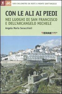 Con le ali ai piedi nei luoghi di san Francesco e dell'arcangelo Michele - Angela Maria Seracchioli - copertina