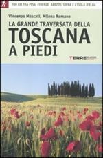 La grande traversata della Toscana a piedi. 700 chilometri tra Pisa, Firense, Arezzo, Siena e l'Isola d'Elba