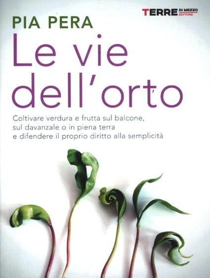 Le vie dell'orto. Coltivare verdura e frutta sul balcone, sul davanzale o in piena terra, e difendere il proprio diritto alla semplicità - Pia Pera - copertina