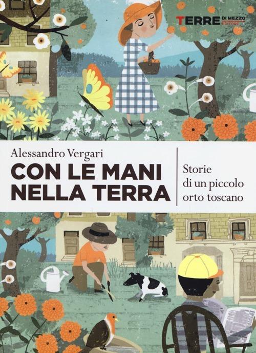 Con le mani nella terra. Storie di un piccolo orto toscano - Alessandro Vergari - copertina