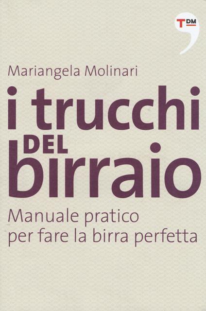 I trucchi del birraio. Manuale pratico per fare la birra perfetta - Mariangela Molinari - copertina