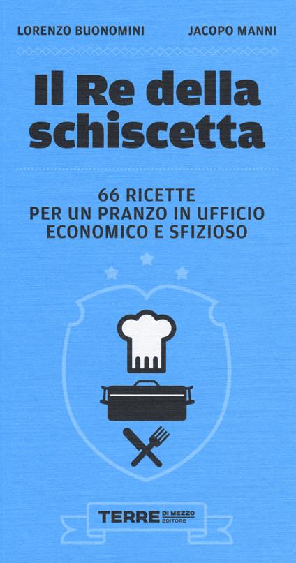 Il re della schiscetta. 66 ricette per un pranzo in ufficio economico e sfizioso - Lorenzo Buonomini,Jacopo Manni - copertina