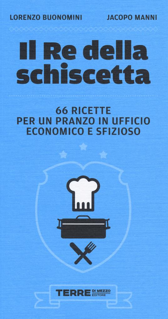 Il re della schiscetta. 66 ricette per un pranzo in ufficio economico e sfizioso - Lorenzo Buonomini,Jacopo Manni - copertina