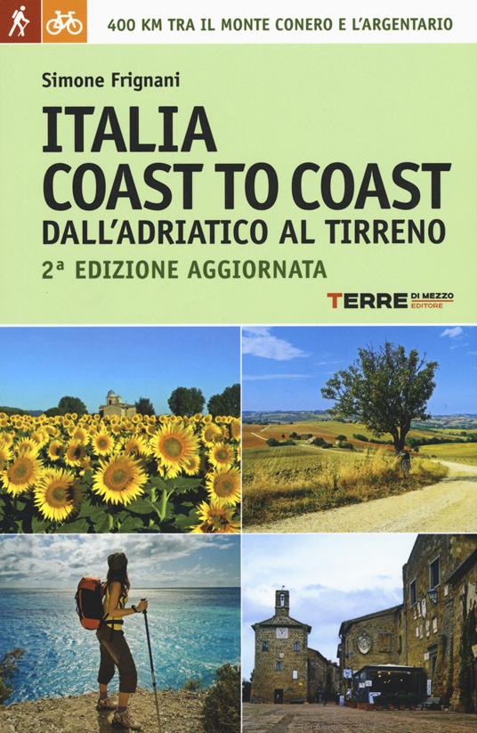 Italia coast to coast dall'Adriatico al Tirreno. 400 km tra il monte Conero e l'Argentario - Simone Frignani - copertina