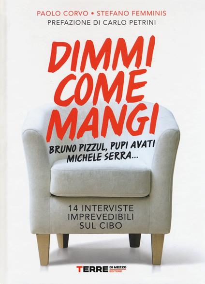 Dimmi come mangi. Bruno Pizzul, Pupi Avati, Michele Serra... 14 interviste imprevedibili sul cibo - Paolo Corvo,Stefano Femminis - copertina