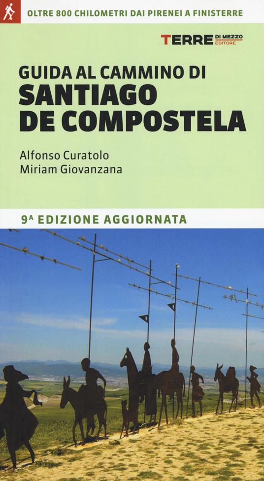 Guida al cammino di Santiago de Compostela. Oltre 800 chilometri dai Pirenei a Finisterre - Alfonso Curatolo,Miriam Giovanzana - copertina