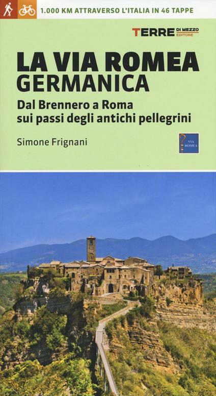 La via Romea germanica. Dal Brennero a Roma sui passi degli antichi pellegrini. Ediz. illustrata - Simone Frignani - copertina