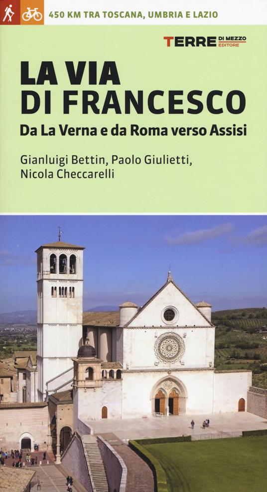 La via di Francesco. Da La Verna e da Roma verso Assisi - Gian Luigi Bettin,Paolo Giulietti,Nicola Checcarelli - copertina