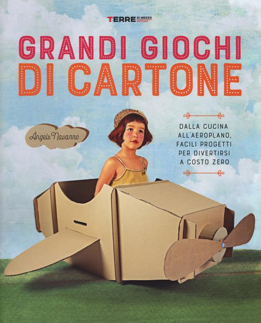 Grandi giochi di cartone. Dalla cucina all'aeroplano, facili progetti per divertirsi a costo zero. Con gadget - Àngels Navarro - copertina