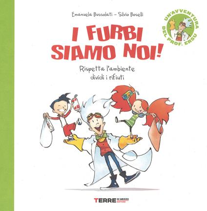 I furbi siamo noi! Rispetta l'ambiente dividi i rifiuti. Un'avventura del prof. Ersu. Ediz. a colori - Emanuela Bussolati - copertina