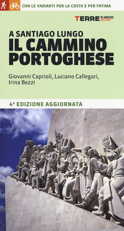 A Santiago lungo il Cammino portoghese. Con le varianti per la costa e per Fatima - Giovanni Caprioli,Luciano Callegari,Irina Bezzi - copertina