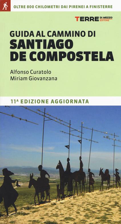 Guida al cammino di Santiago de Compostela. Oltre 800 chilometri dai Pirenei a Finisterre - Alfonso Curatolo,Miriam Giovanzana - copertina