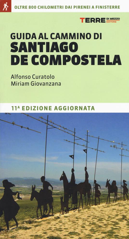 Guida al cammino di Santiago de Compostela. Oltre 800 chilometri dai Pirenei a Finisterre - Alfonso Curatolo,Miriam Giovanzana - copertina