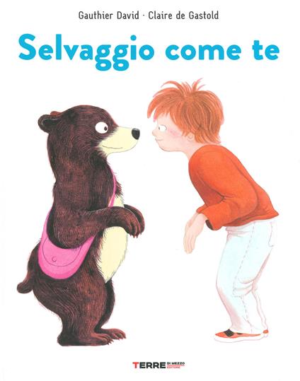 Selvaggio come te. Ediz. a colori - Gauthier David,Claire de Gastold - copertina