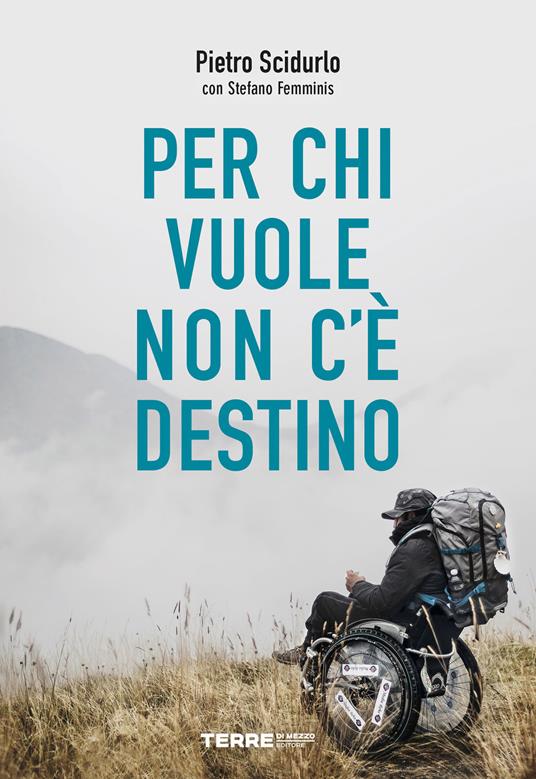 Per chi vuole non c'è destino - Pietro Scidurlo,Stefano Femminis - copertina