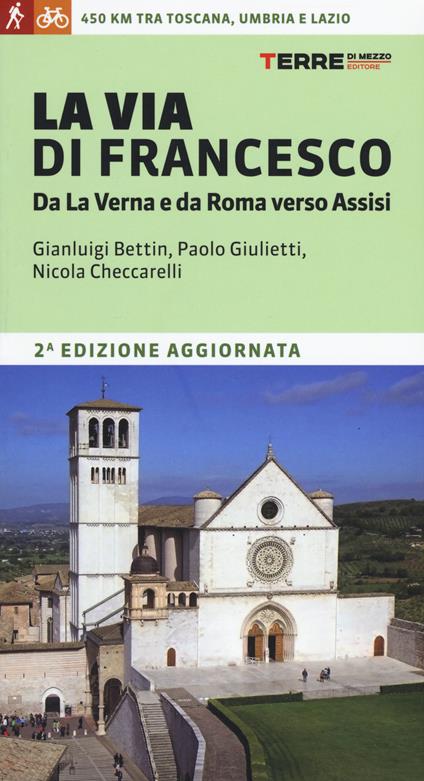 La via di Francesco. Da La Verna e da Roma verso Assisi - Gian Luigi Bettin,Paolo Giulietti,Nicola Checcarelli - copertina