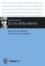 La via della libertà. Storia di un ufficiale che divenne partigiano