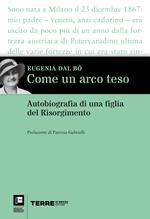 Come un arco teso. Autobiografia di una figlia del Risorgimento