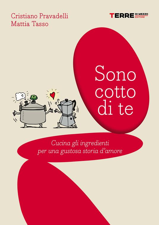 Sono cotto di te. Cucina gli ingredienti per una gustosa storia d'amore - Cristiano Pravadelli,Mattia Tasso,A. Keen - ebook