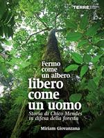 Fermo come un albero, libero come un uomo. Storia di Chico Mendes in difesa della foresta