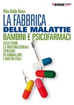 La fabbrica delle malattie. Bambini e psicofarmaci. Ecco come le multinazionali cercano di ammalare i nostri figli