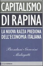 Capitalismo di rapina. La nuova razza predona dell'economia italiana