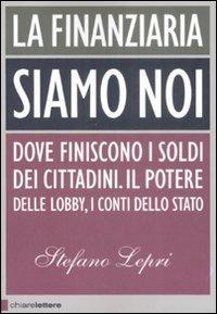 La finanziaria siamo noi. Dove finiscono i soldi dei cittadini. Il potere delle lobby, i conti dello Stato - Stefano Lepri - copertina