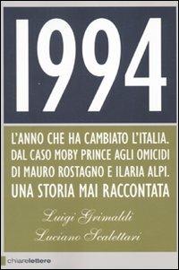 1994. L'anno che ha cambiato l'Italia. Dal caso Moby Prince agli omicidi di Mauro Rostagno e Ilaria Alpi. Una storia mai raccontata - Luigi Grimaldi,Luciano Scalettari - copertina