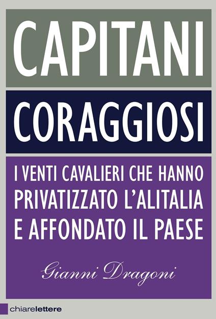 Capitani coraggiosi. I venti cavalieri che hanno privatizzato l'Alitalia e affondato il paese - Gianni Dragoni - copertina