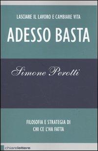 Adesso basta. Lasciare il lavoro e cambiare vita. Filosofia e strategia di chi ce l'ha fatta - Simone Perotti - copertina