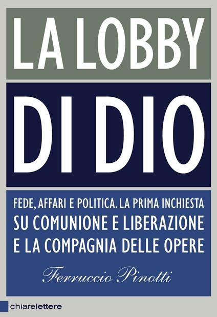 La lobby di Dio. Fede, affari e politica. La prima inchiesta su Comunione e Liberazione e la Compagnia delle opere - Ferruccio Pinotti - copertina