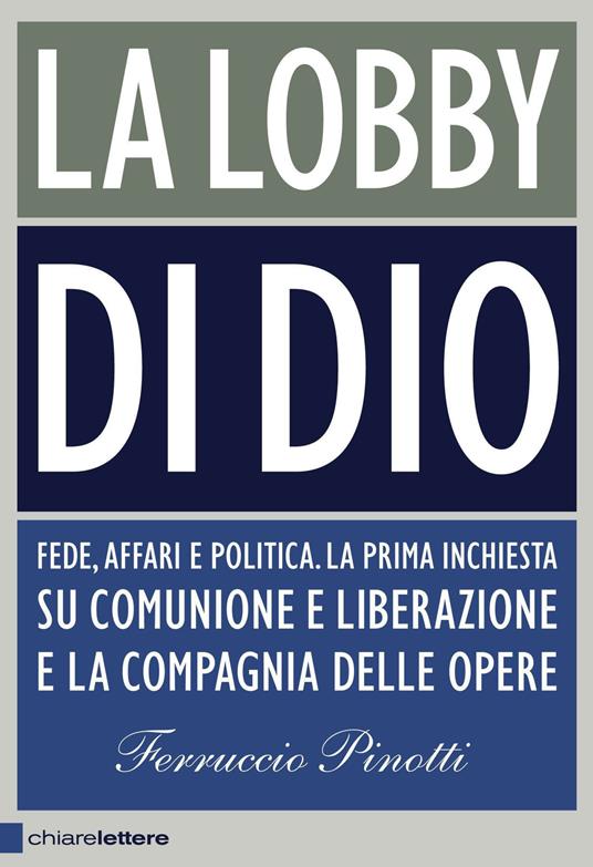 La lobby di Dio. Fede, affari e politica. La prima inchiesta su Comunione e Liberazione e la Compagnia delle opere - Ferruccio Pinotti - copertina