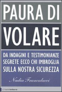 Paura di volare. Da indagini e testimonianze segrete ecco chi imbroglia sulla nostra sicurezza - Nadia Francalacci - 2