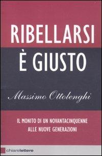 Ribellarsi è giusto. Il monito di un novantacinquenne alle nuove generazioni - Massimo Ottolenghi - copertina