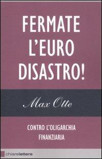 Fermate l'euro disastro! Contro l'oligarchia finanziaria - Max Otte - copertina