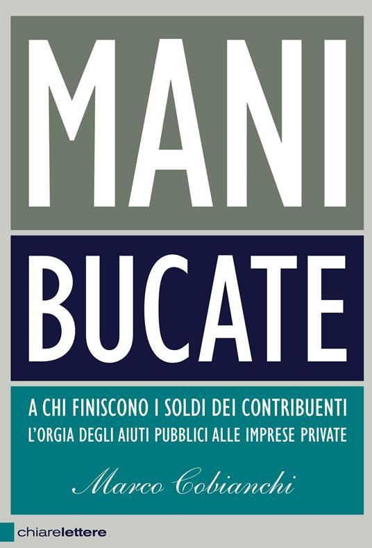 Mani bucate. A chi finiscono i soldi dei contribuenti. L'orgia degli aiuti pubblici alle imprese private - Marco Cobianchi - ebook