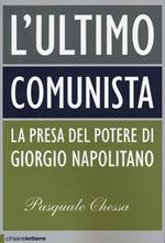 L'ultimo comunista. La presa del potere di Giorgio Napolitano