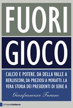 Fuori gioco. Calcio e potere. Da Della Valle a Berlusconi, da Preziosi a Moratti. La vera storia dei presidenti di Serie A