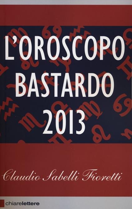 L'oroscopo bastardo 2013 - Claudio Sabelli Fioretti - copertina