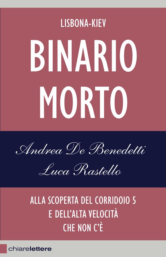 Binario morto. Lisbona-Kiev. Alla scoperta del Corridoio 5 e dell'alta velocità che non c'è - Luca Rastello,Andrea De Benedetti - copertina